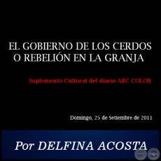 EL GOBIERNO DE LOS CERDOS O REBELIN EN LA GRANJA - Por DELFINA ACOSTA - Domingo, 25 de Setiembre de 2011